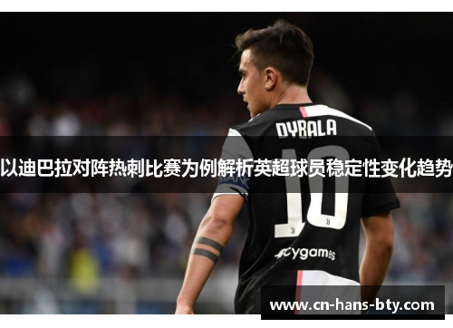 以迪巴拉对阵热刺比赛为例解析英超球员稳定性变化趋势