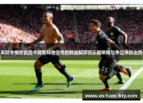 英超冬窗收官战术调整释放信号的数据解读俱乐部策略与争冠保级走势 英超冬窗收官战术调整释放信号的数据解读俱乐部策略与争冠保级走势