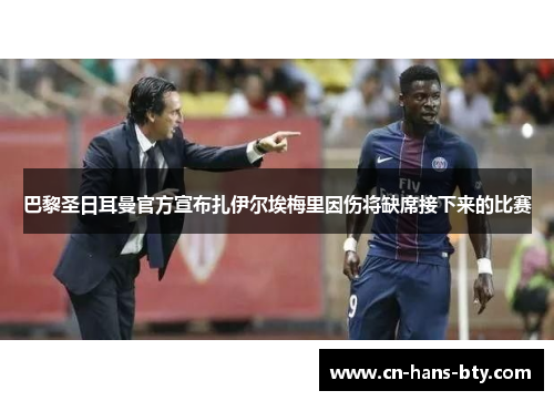 巴黎圣日耳曼官方宣布扎伊尔埃梅里因伤将缺席接下来的比赛 巴黎圣日耳曼官方宣布扎伊尔埃梅里因伤将缺席接下来的比赛