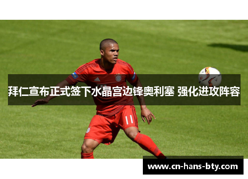 拜仁宣布正式签下水晶宫边锋奥利塞 强化进攻阵容